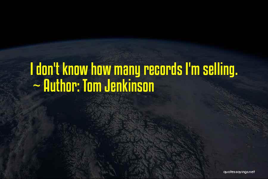 Tom Jenkinson Quotes: I Don't Know How Many Records I'm Selling.