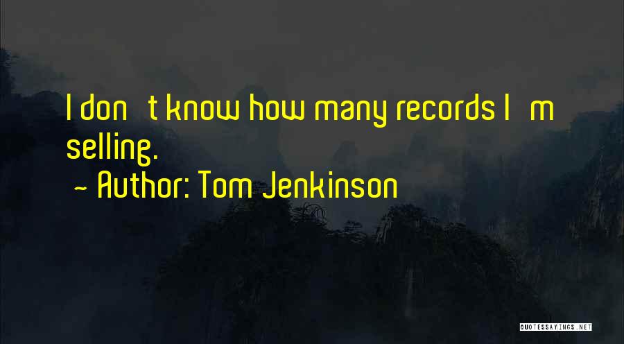 Tom Jenkinson Quotes: I Don't Know How Many Records I'm Selling.