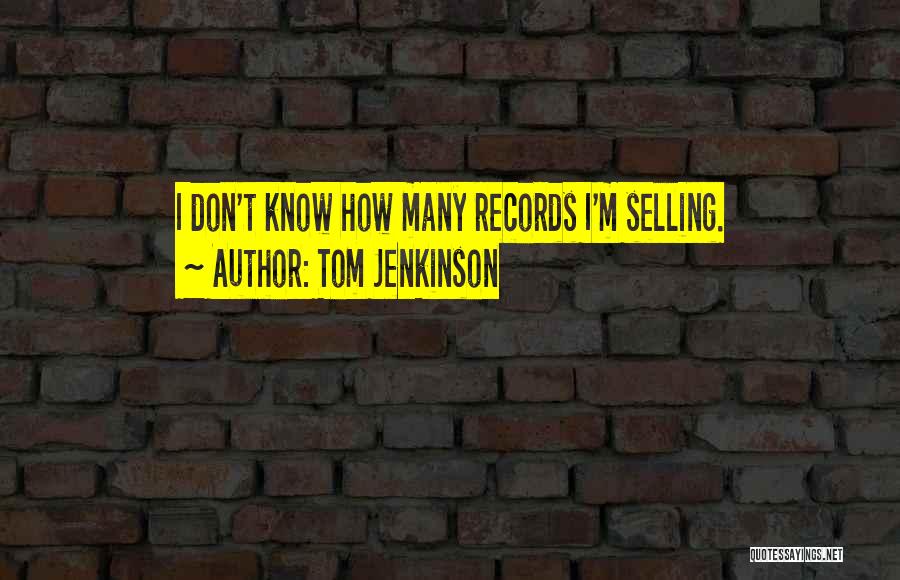 Tom Jenkinson Quotes: I Don't Know How Many Records I'm Selling.