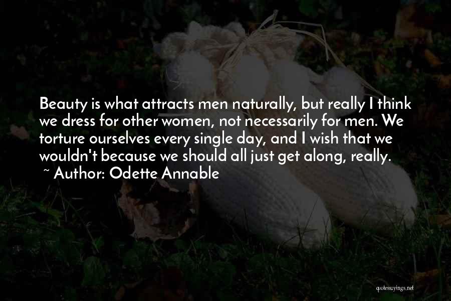 Odette Annable Quotes: Beauty Is What Attracts Men Naturally, But Really I Think We Dress For Other Women, Not Necessarily For Men. We