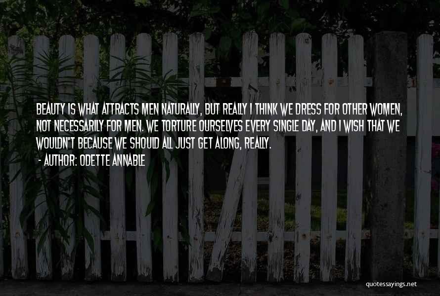 Odette Annable Quotes: Beauty Is What Attracts Men Naturally, But Really I Think We Dress For Other Women, Not Necessarily For Men. We