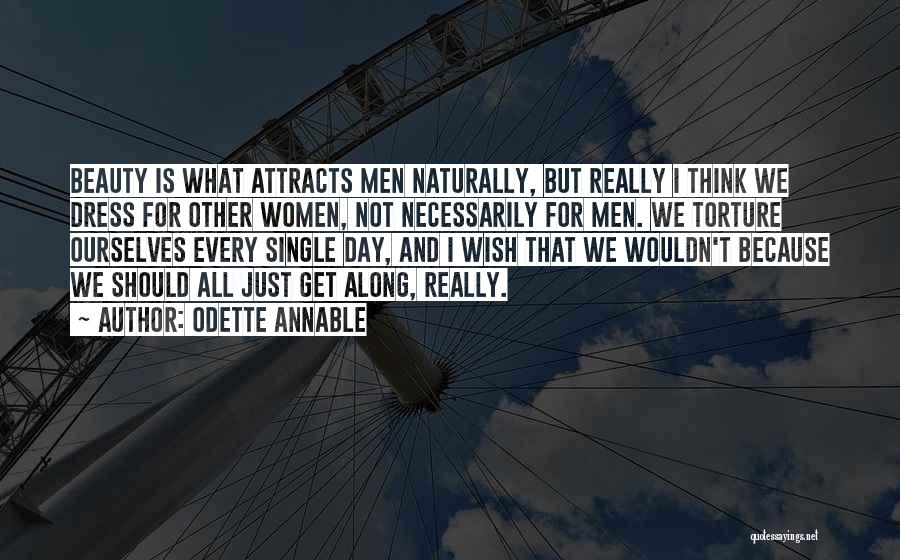 Odette Annable Quotes: Beauty Is What Attracts Men Naturally, But Really I Think We Dress For Other Women, Not Necessarily For Men. We