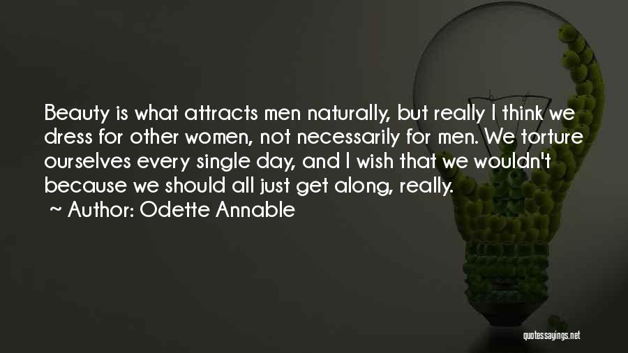 Odette Annable Quotes: Beauty Is What Attracts Men Naturally, But Really I Think We Dress For Other Women, Not Necessarily For Men. We