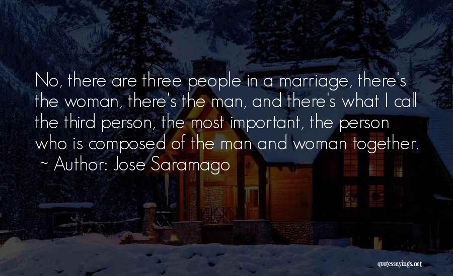 Jose Saramago Quotes: No, There Are Three People In A Marriage, There's The Woman, There's The Man, And There's What I Call The