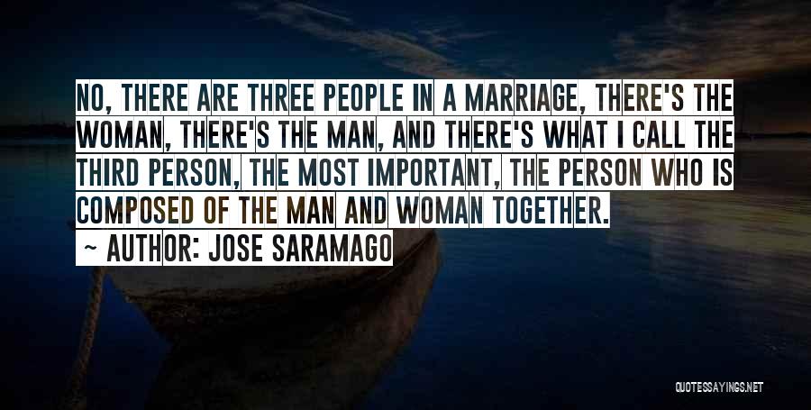 Jose Saramago Quotes: No, There Are Three People In A Marriage, There's The Woman, There's The Man, And There's What I Call The