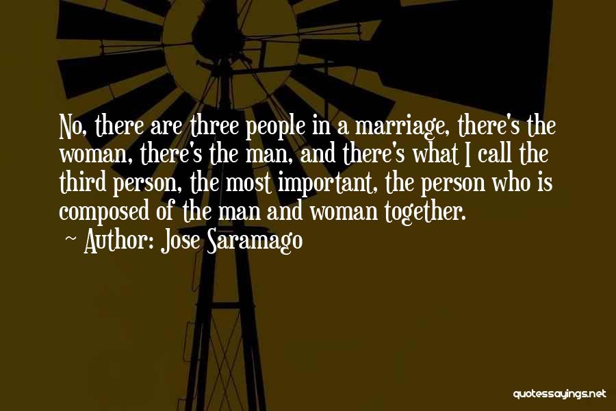 Jose Saramago Quotes: No, There Are Three People In A Marriage, There's The Woman, There's The Man, And There's What I Call The