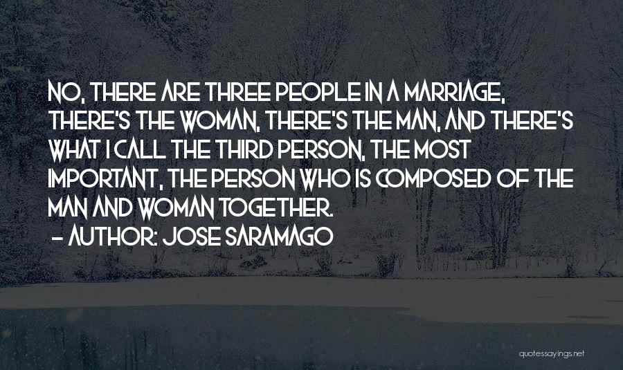 Jose Saramago Quotes: No, There Are Three People In A Marriage, There's The Woman, There's The Man, And There's What I Call The