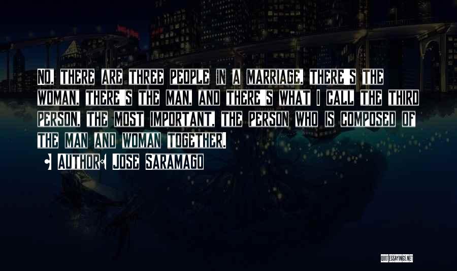 Jose Saramago Quotes: No, There Are Three People In A Marriage, There's The Woman, There's The Man, And There's What I Call The