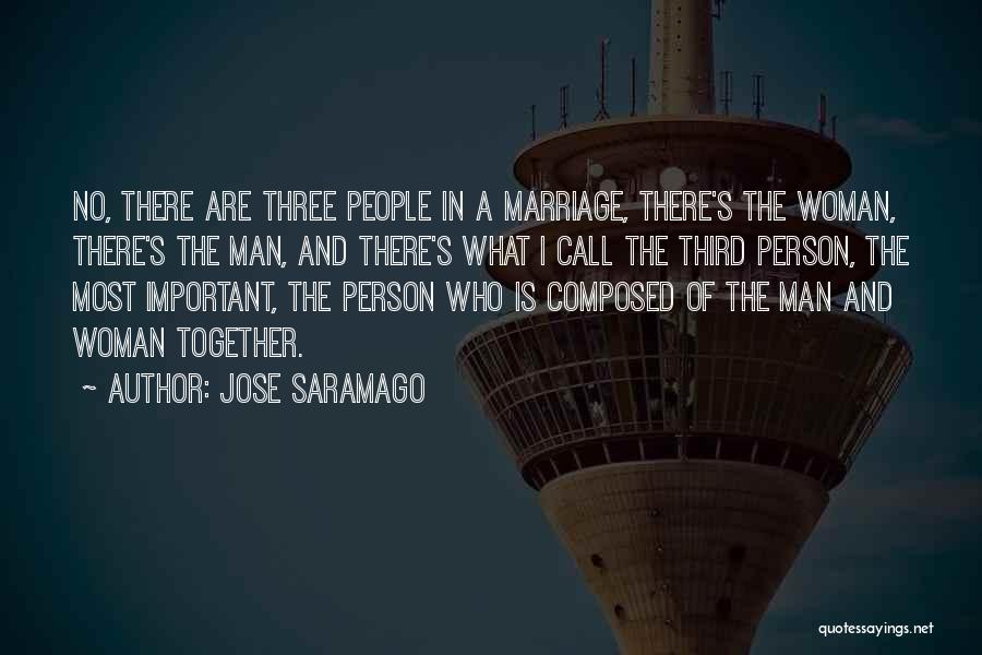 Jose Saramago Quotes: No, There Are Three People In A Marriage, There's The Woman, There's The Man, And There's What I Call The