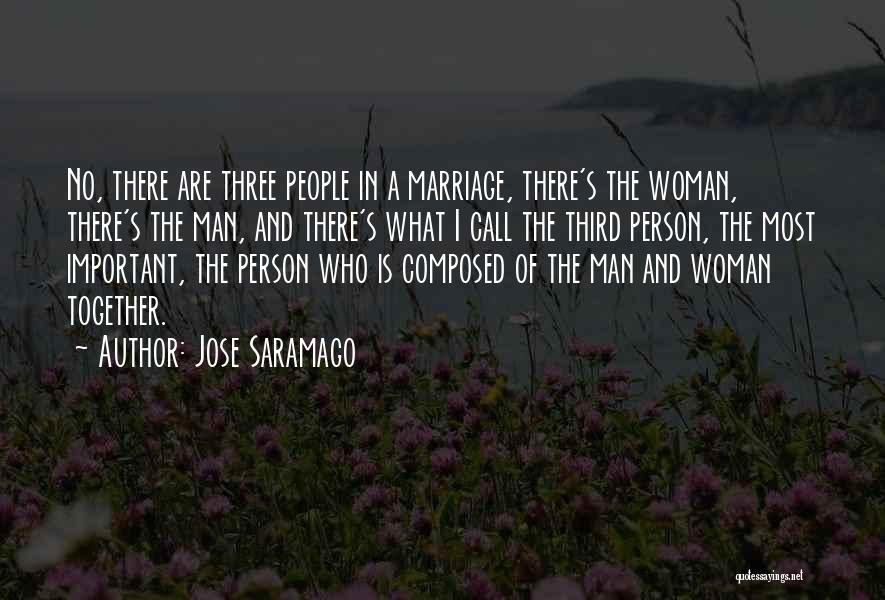 Jose Saramago Quotes: No, There Are Three People In A Marriage, There's The Woman, There's The Man, And There's What I Call The