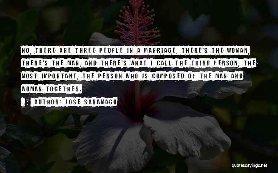 Jose Saramago Quotes: No, There Are Three People In A Marriage, There's The Woman, There's The Man, And There's What I Call The