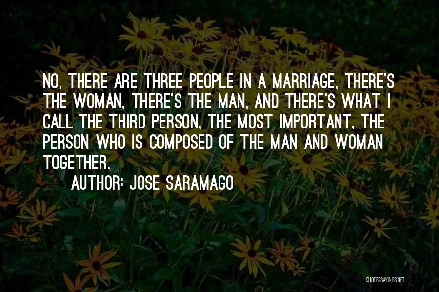 Jose Saramago Quotes: No, There Are Three People In A Marriage, There's The Woman, There's The Man, And There's What I Call The