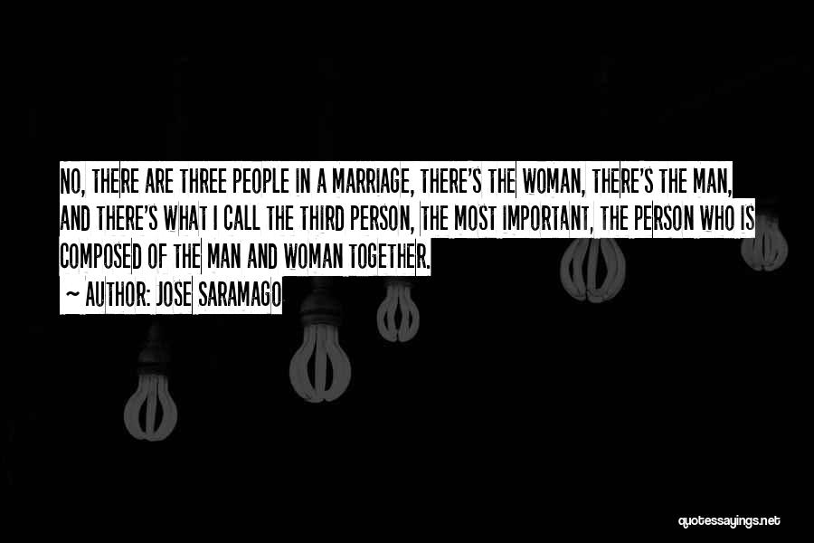 Jose Saramago Quotes: No, There Are Three People In A Marriage, There's The Woman, There's The Man, And There's What I Call The