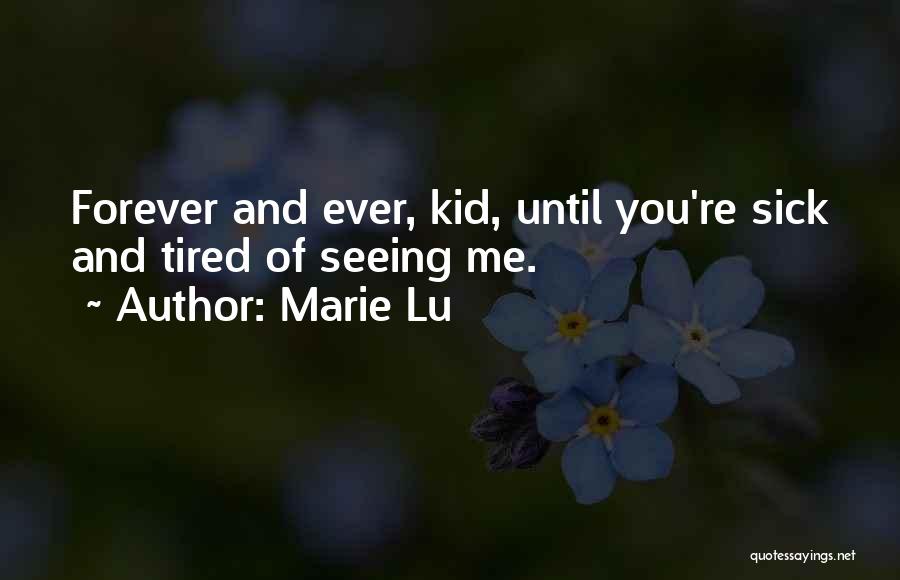 Marie Lu Quotes: Forever And Ever, Kid, Until You're Sick And Tired Of Seeing Me.