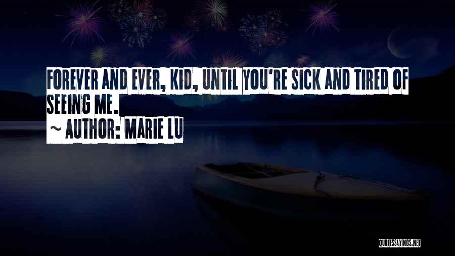 Marie Lu Quotes: Forever And Ever, Kid, Until You're Sick And Tired Of Seeing Me.
