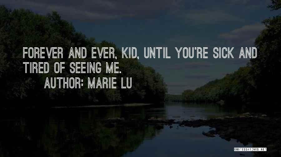 Marie Lu Quotes: Forever And Ever, Kid, Until You're Sick And Tired Of Seeing Me.