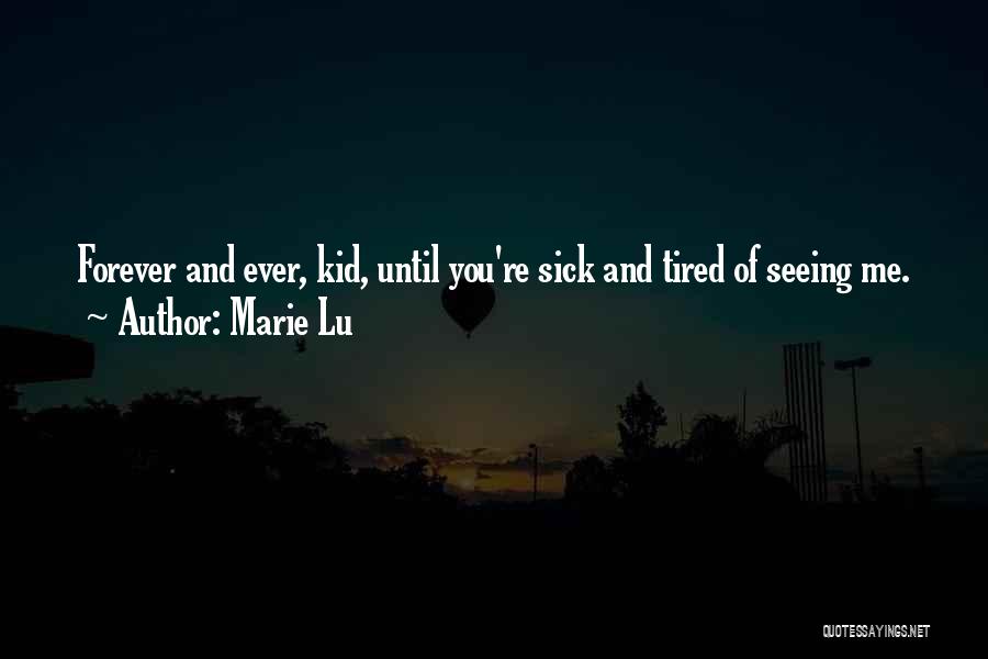 Marie Lu Quotes: Forever And Ever, Kid, Until You're Sick And Tired Of Seeing Me.