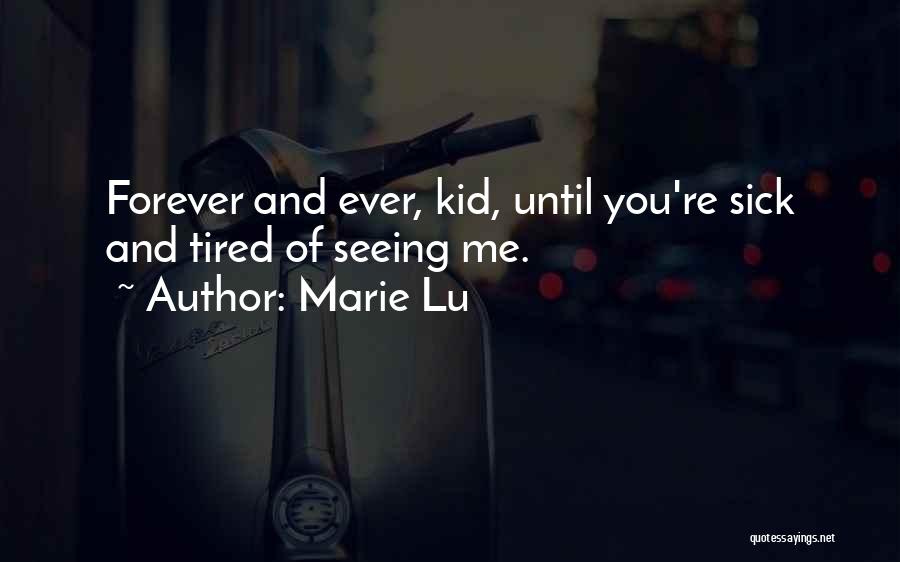 Marie Lu Quotes: Forever And Ever, Kid, Until You're Sick And Tired Of Seeing Me.