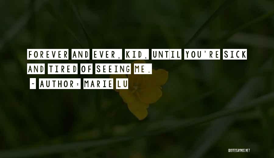 Marie Lu Quotes: Forever And Ever, Kid, Until You're Sick And Tired Of Seeing Me.