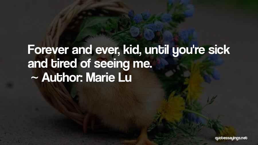 Marie Lu Quotes: Forever And Ever, Kid, Until You're Sick And Tired Of Seeing Me.