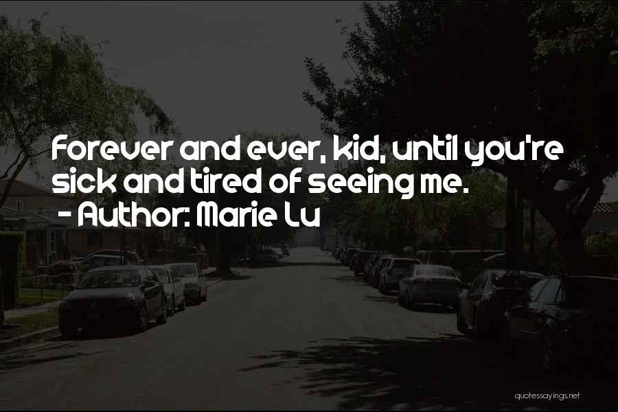 Marie Lu Quotes: Forever And Ever, Kid, Until You're Sick And Tired Of Seeing Me.