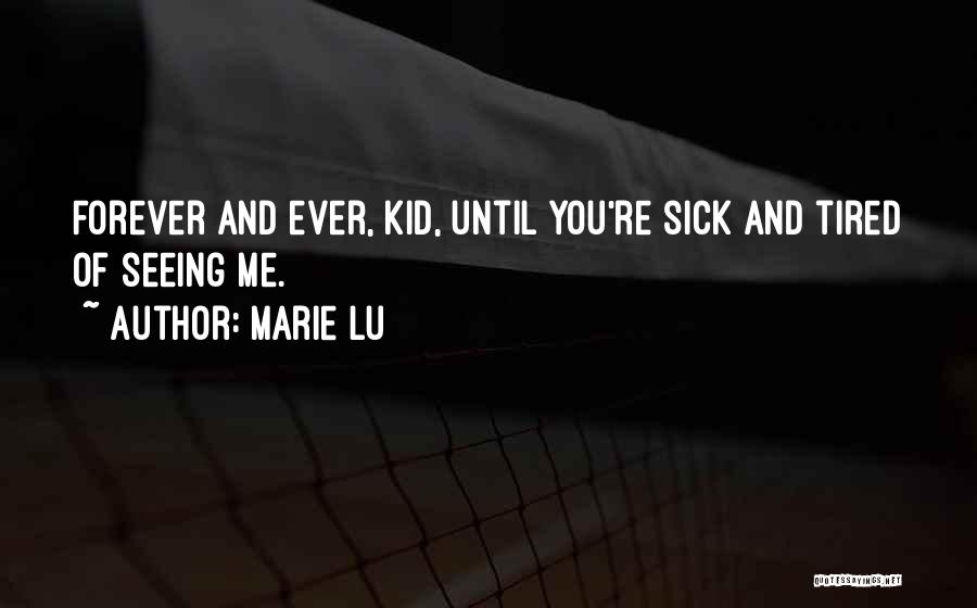 Marie Lu Quotes: Forever And Ever, Kid, Until You're Sick And Tired Of Seeing Me.