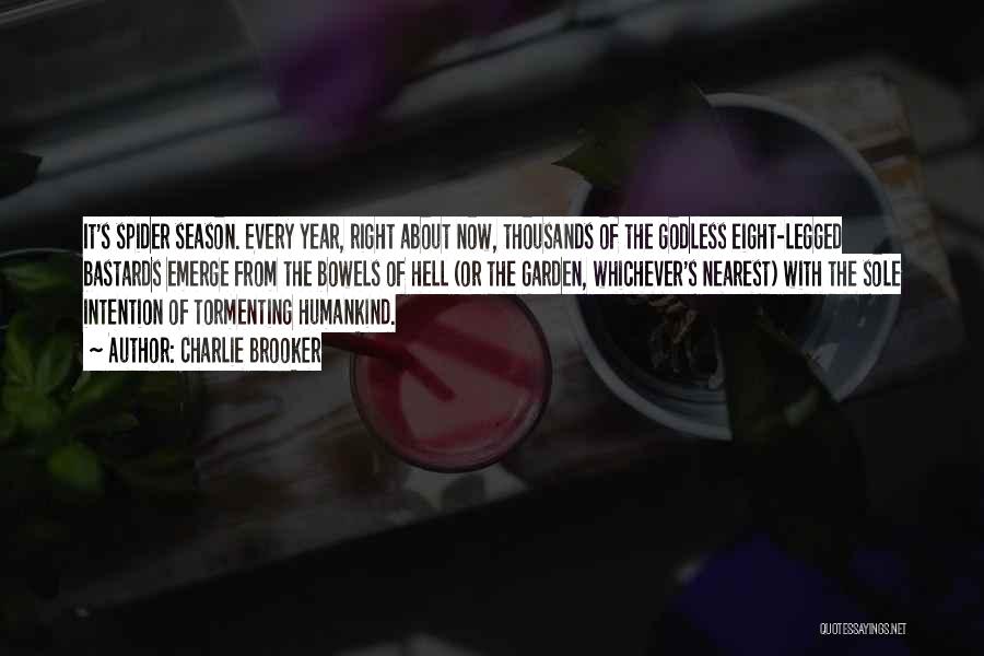 Charlie Brooker Quotes: It's Spider Season. Every Year, Right About Now, Thousands Of The Godless Eight-legged Bastards Emerge From The Bowels Of Hell