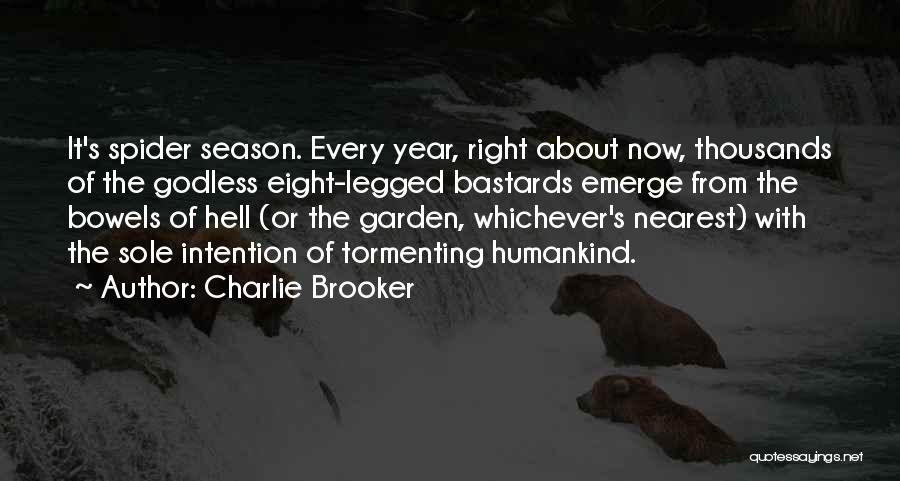 Charlie Brooker Quotes: It's Spider Season. Every Year, Right About Now, Thousands Of The Godless Eight-legged Bastards Emerge From The Bowels Of Hell