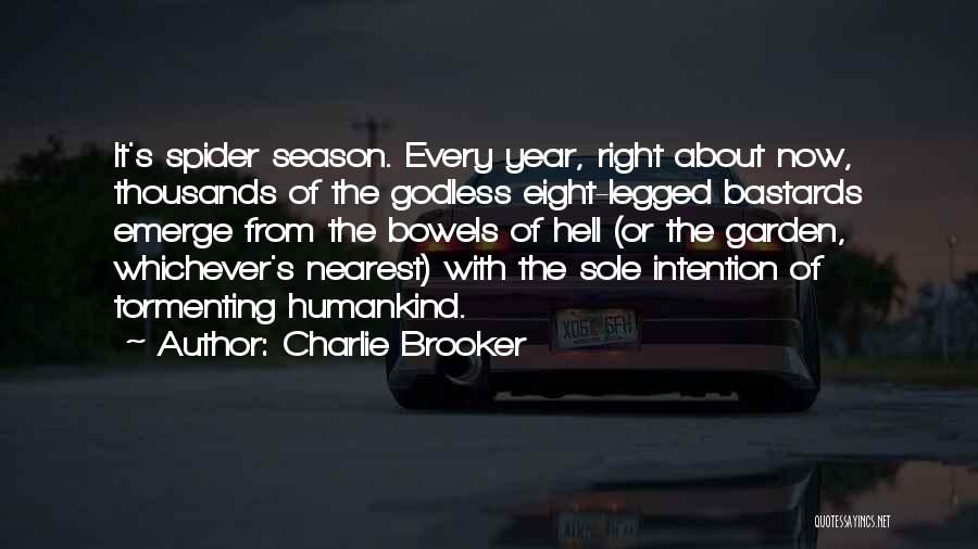 Charlie Brooker Quotes: It's Spider Season. Every Year, Right About Now, Thousands Of The Godless Eight-legged Bastards Emerge From The Bowels Of Hell