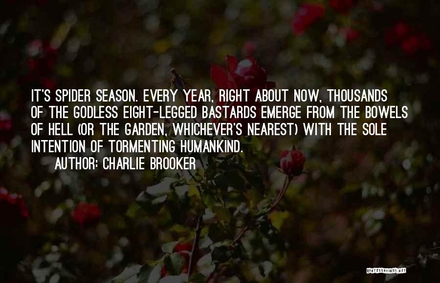 Charlie Brooker Quotes: It's Spider Season. Every Year, Right About Now, Thousands Of The Godless Eight-legged Bastards Emerge From The Bowels Of Hell