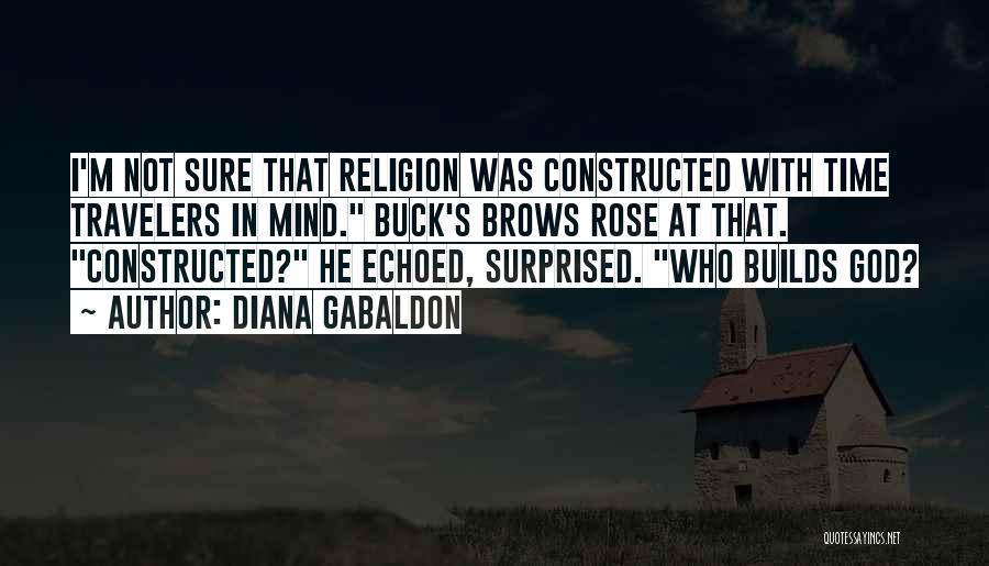 Diana Gabaldon Quotes: I'm Not Sure That Religion Was Constructed With Time Travelers In Mind. Buck's Brows Rose At That. Constructed? He Echoed,