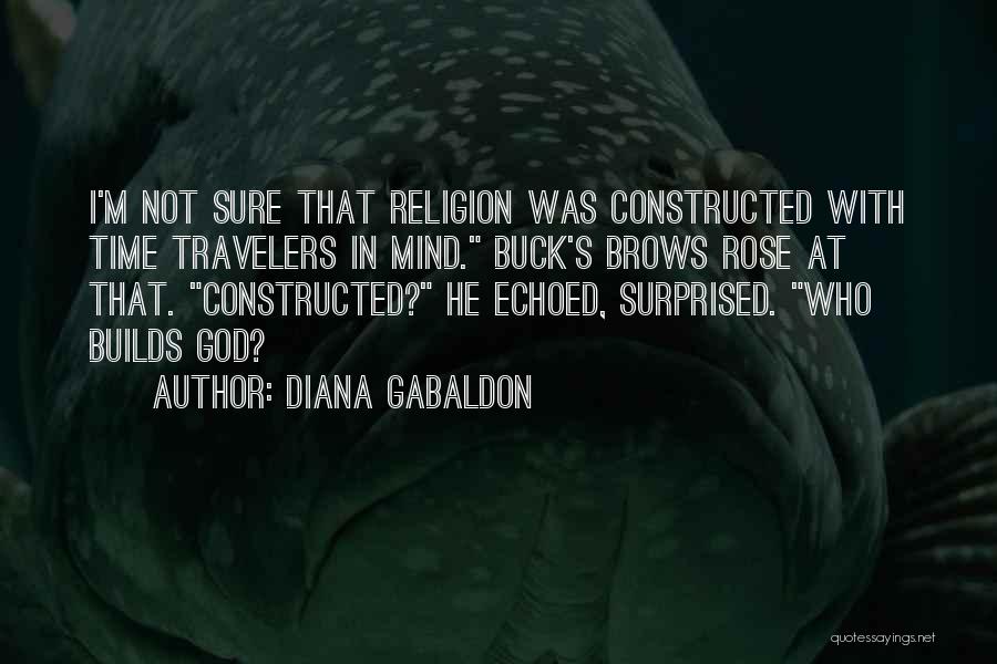 Diana Gabaldon Quotes: I'm Not Sure That Religion Was Constructed With Time Travelers In Mind. Buck's Brows Rose At That. Constructed? He Echoed,