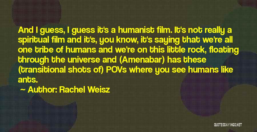 Rachel Weisz Quotes: And I Guess, I Guess It's A Humanist Film. It's Not Really A Spiritual Film And It's, You Know, It's