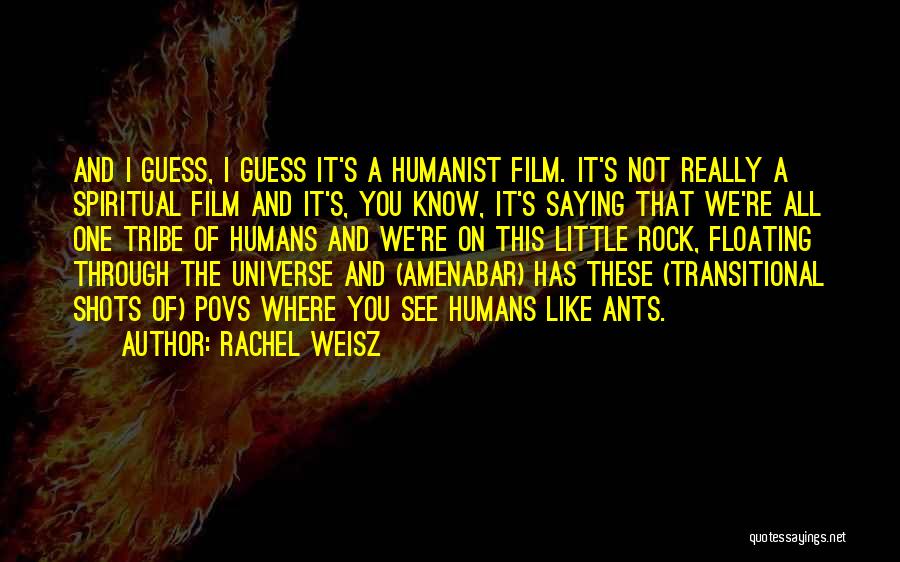 Rachel Weisz Quotes: And I Guess, I Guess It's A Humanist Film. It's Not Really A Spiritual Film And It's, You Know, It's