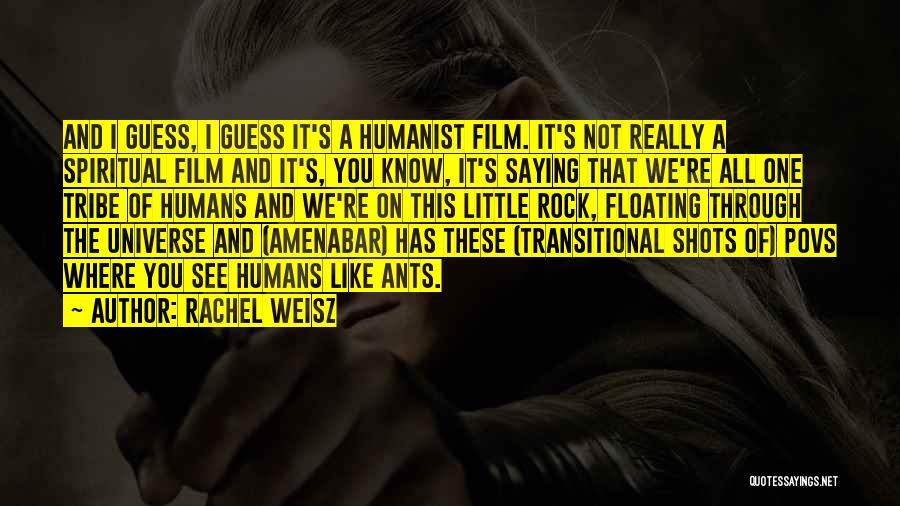 Rachel Weisz Quotes: And I Guess, I Guess It's A Humanist Film. It's Not Really A Spiritual Film And It's, You Know, It's
