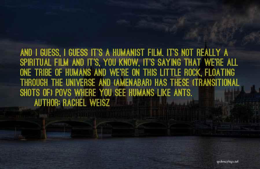 Rachel Weisz Quotes: And I Guess, I Guess It's A Humanist Film. It's Not Really A Spiritual Film And It's, You Know, It's
