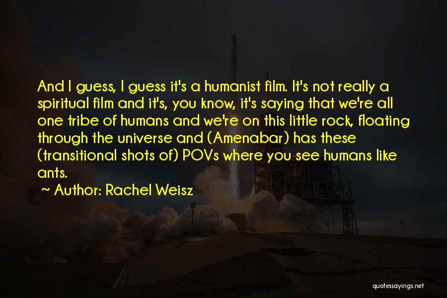 Rachel Weisz Quotes: And I Guess, I Guess It's A Humanist Film. It's Not Really A Spiritual Film And It's, You Know, It's