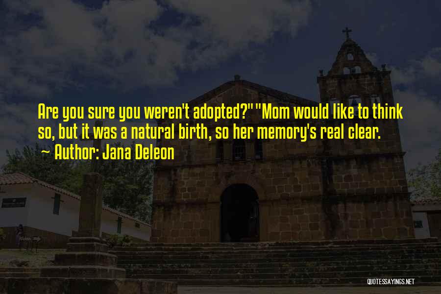 Jana Deleon Quotes: Are You Sure You Weren't Adopted?mom Would Like To Think So, But It Was A Natural Birth, So Her Memory's