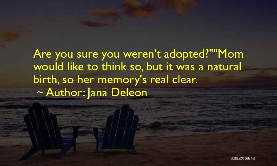 Jana Deleon Quotes: Are You Sure You Weren't Adopted?mom Would Like To Think So, But It Was A Natural Birth, So Her Memory's