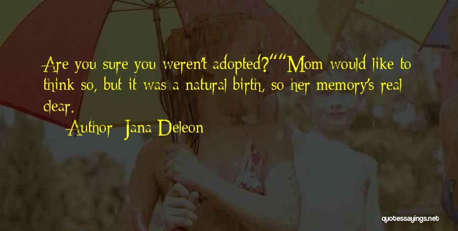 Jana Deleon Quotes: Are You Sure You Weren't Adopted?mom Would Like To Think So, But It Was A Natural Birth, So Her Memory's