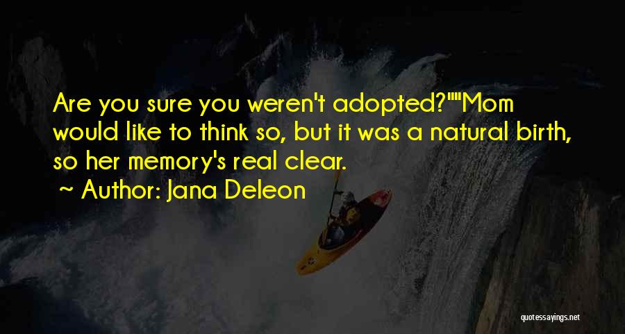 Jana Deleon Quotes: Are You Sure You Weren't Adopted?mom Would Like To Think So, But It Was A Natural Birth, So Her Memory's