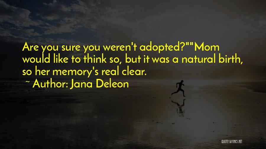 Jana Deleon Quotes: Are You Sure You Weren't Adopted?mom Would Like To Think So, But It Was A Natural Birth, So Her Memory's