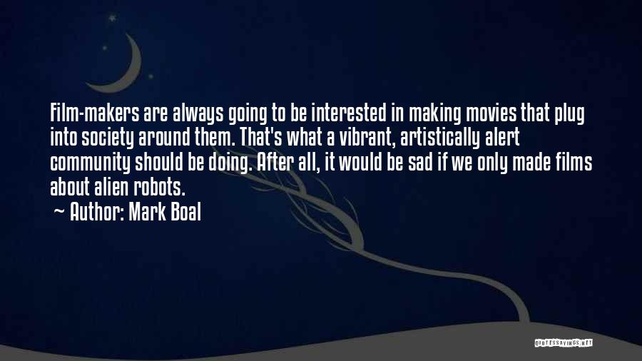 Mark Boal Quotes: Film-makers Are Always Going To Be Interested In Making Movies That Plug Into Society Around Them. That's What A Vibrant,