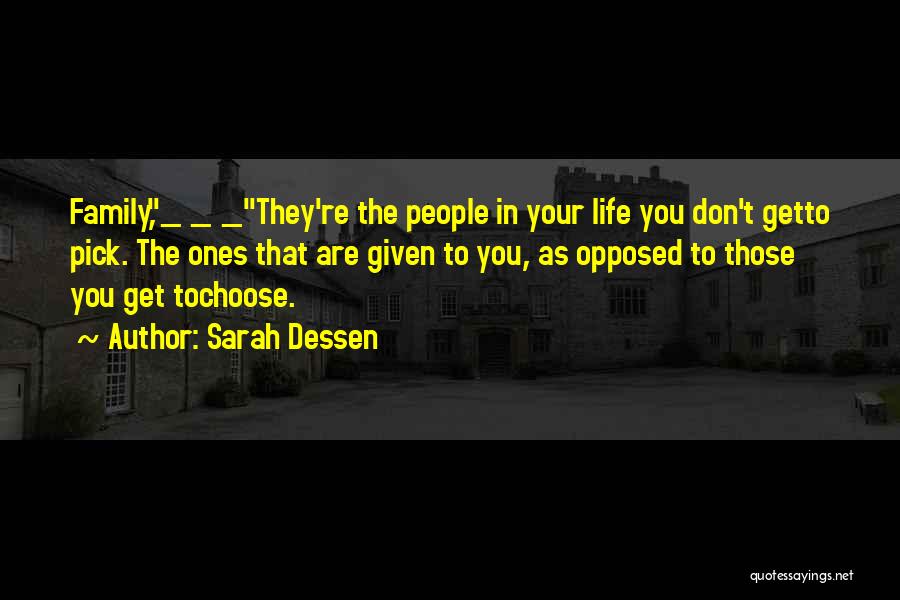 Sarah Dessen Quotes: Family,_ _ _they're The People In Your Life You Don't Getto Pick. The Ones That Are Given To You, As
