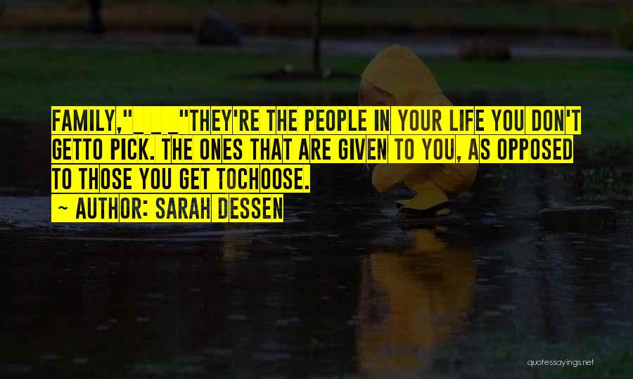 Sarah Dessen Quotes: Family,_ _ _they're The People In Your Life You Don't Getto Pick. The Ones That Are Given To You, As