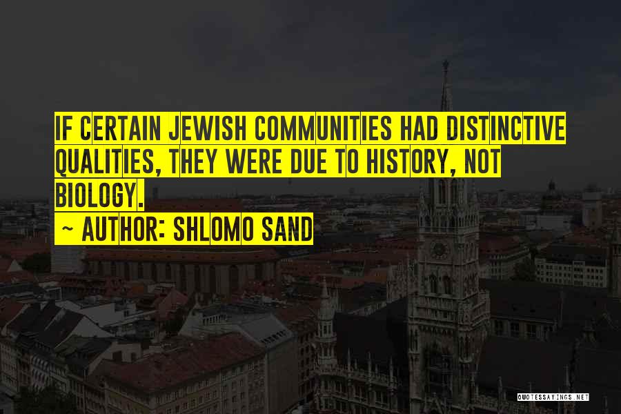 Shlomo Sand Quotes: If Certain Jewish Communities Had Distinctive Qualities, They Were Due To History, Not Biology.