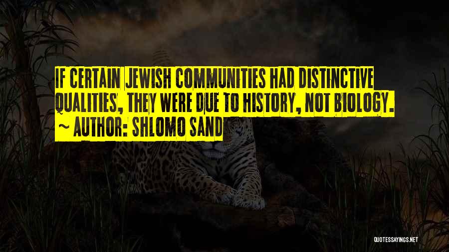 Shlomo Sand Quotes: If Certain Jewish Communities Had Distinctive Qualities, They Were Due To History, Not Biology.