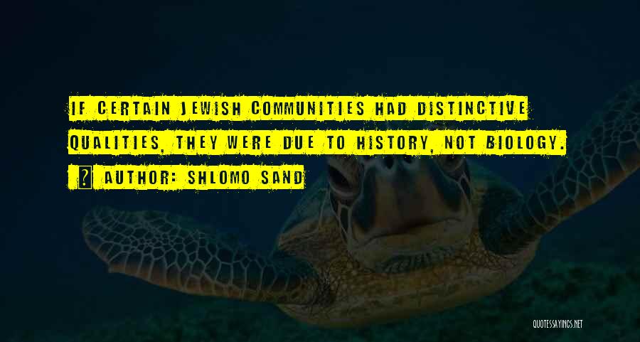 Shlomo Sand Quotes: If Certain Jewish Communities Had Distinctive Qualities, They Were Due To History, Not Biology.