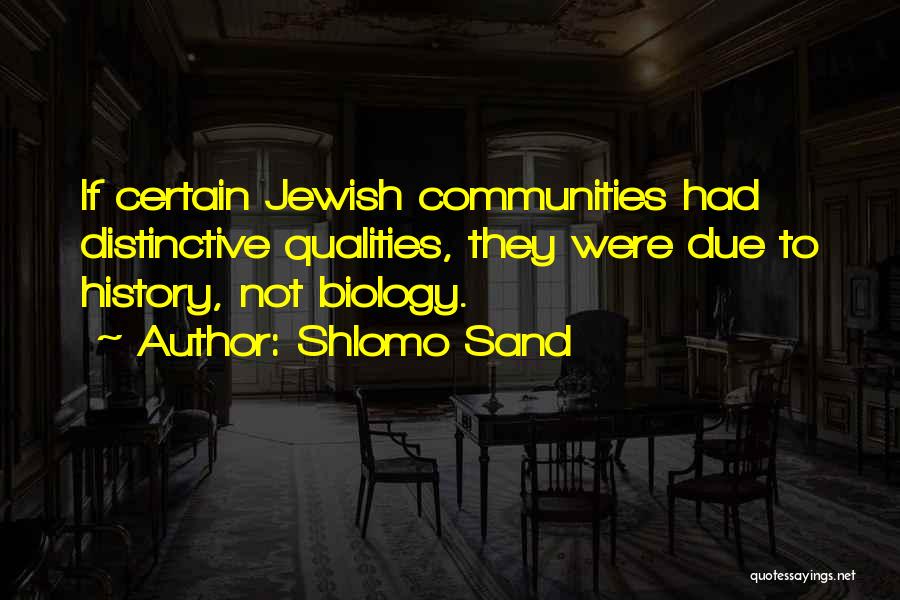 Shlomo Sand Quotes: If Certain Jewish Communities Had Distinctive Qualities, They Were Due To History, Not Biology.