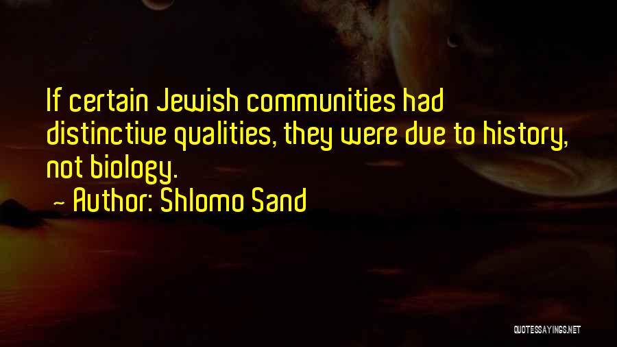 Shlomo Sand Quotes: If Certain Jewish Communities Had Distinctive Qualities, They Were Due To History, Not Biology.